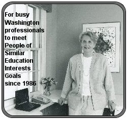 For busy Washington professionals
	to meet people of similar education interests goals since 1986